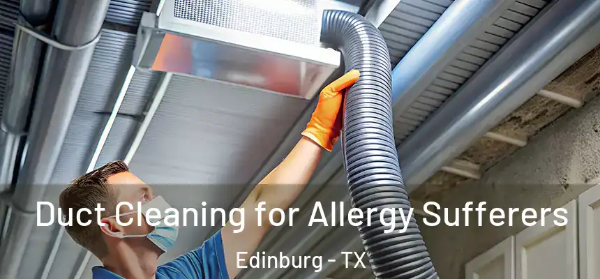 Duct Cleaning for Allergy Sufferers Edinburg - TX