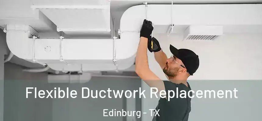  Flexible Ductwork Replacement Edinburg - TX